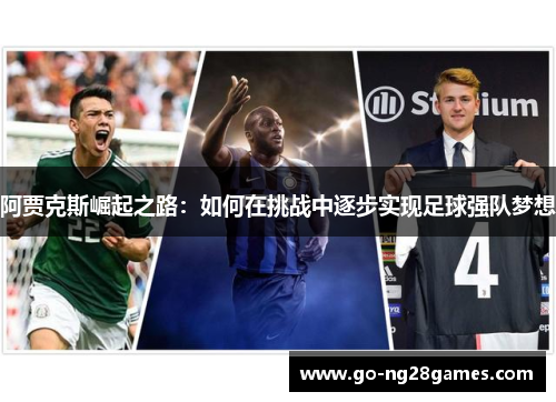 阿贾克斯崛起之路：如何在挑战中逐步实现足球强队梦想